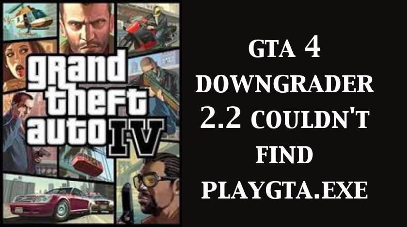 gta 4 downgrader 2.2 couldn't find playgta.exe