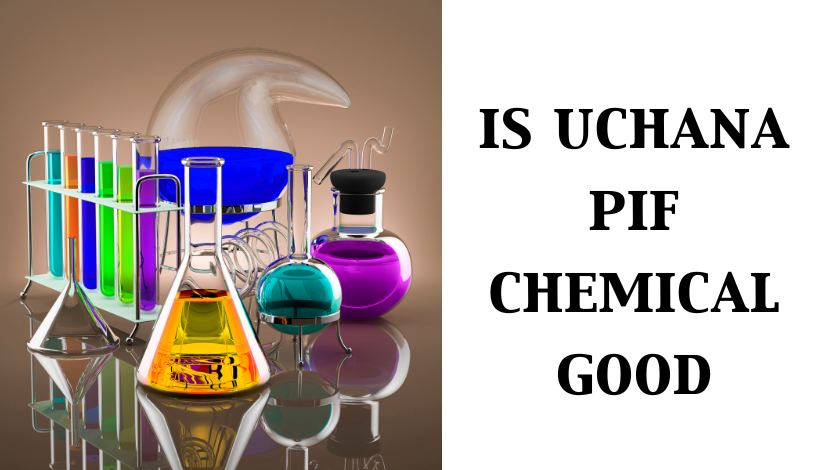 is uchana pif chemical good